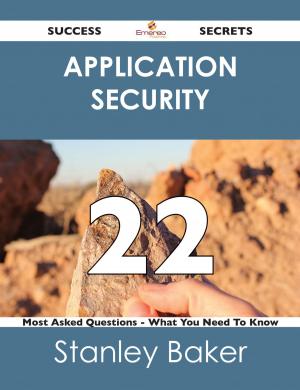 Cover of the book Application Security 22 Success Secrets - 22 Most Asked Questions On Application Security - What You Need To Know by J. H. Merle D'Aubigné