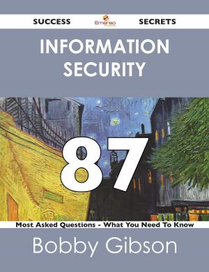Cover of the book Information Security 87 Success Secrets - 87 Most Asked Questions On Information Security - What You Need To Know by Gerard Blokdijk