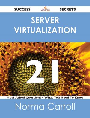 Cover of the book Server Virtualization 21 Success Secrets - 21 Most Asked Questions On Server Virtualization - What You Need To Know by James George Frazer