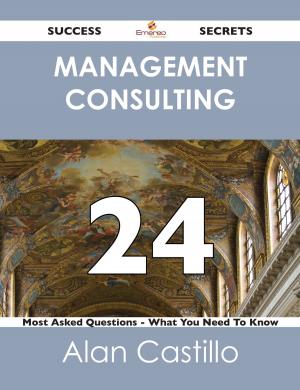 Cover of the book Management Consulting 24 Success Secrets - 24 Most Asked Questions On Management Consulting - What You Need To Know by Donald Farrell