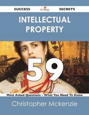 Cover of the book intellectual property 59 Success Secrets - 59 Most Asked Questions On intellectual property - What You Need To Know by Clara Porter