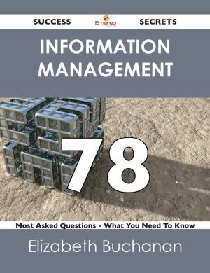 bigCover of the book Information Management 78 Success Secrets - 78 Most Asked Questions On Information Management - What You Need To Know by 