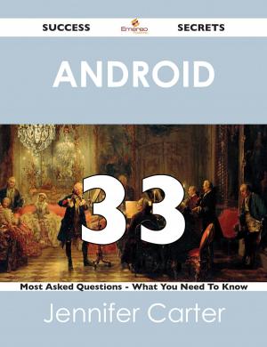 Cover of the book Android 33 Success Secrets - 33 Most Asked Questions On Android - What You Need To Know by Doris Calhoun