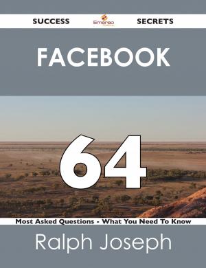 Cover of the book Facebook 64 Success Secrets - 64 Most Asked Questions On Facebook - What You Need To Know by Shannon Adam