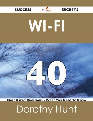 Cover of the book Wi-Fi 40 Success Secrets - 40 Most Asked Questions On Wi-Fi - What You Need To Know by Jessie Mothersole