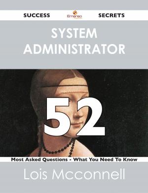 Cover of the book system administrator 52 Success Secrets - 52 Most Asked Questions On system administrator - What You Need To Know by Judy Bates