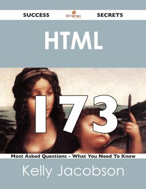 Cover of the book HTML 173 Success Secrets - 173 Most Asked Questions On HTML - What You Need To Know by Marshall Saunders