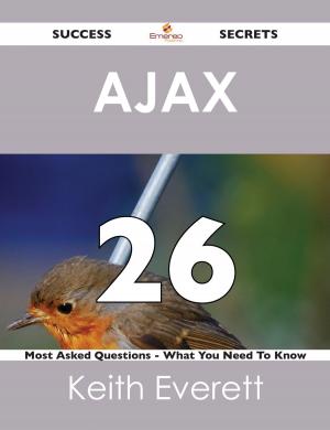 Cover of the book AJAX 26 Success Secrets - 26 Most Asked Questions On AJAX - What You Need To Know by Rodney Marks