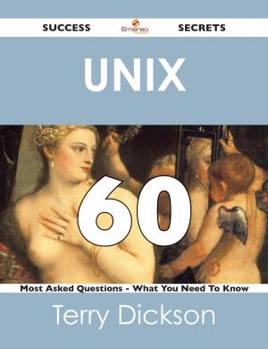 Cover of the book Unix 60 Success Secrets - 60 Most Asked Questions On Unix - What You Need To Know by Katherine Hester