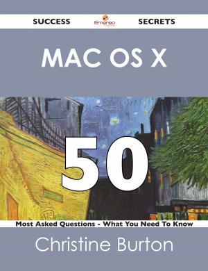 Cover of the book Mac OS X 50 Success Secrets - 50 Most Asked Questions On Mac OS X - What You Need To Know by Benjamin Todd