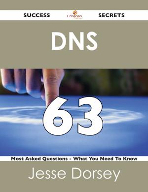 Cover of the book DNS 63 Success Secrets - 63 Most Asked Questions On DNS - What You Need To Know by Louis Brock