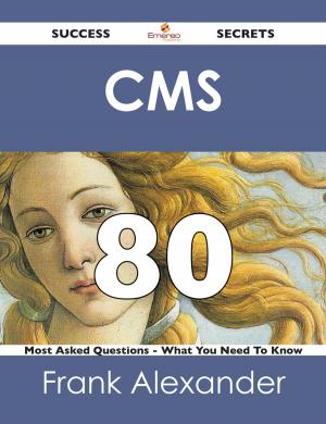 Cover of the book CMS 80 Success Secrets - 80 Most Asked Questions On CMS - What You Need To Know by Park Andrea