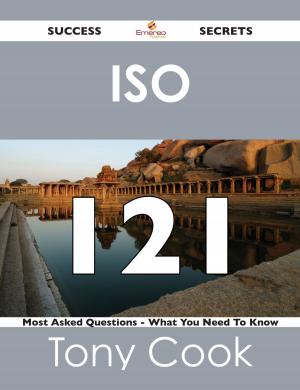 Book cover of ISO 121 Success Secrets - 121 Most Asked Questions On ISO - What You Need To Know