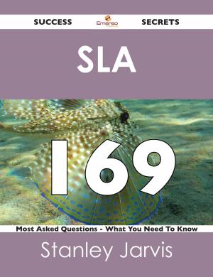 Cover of the book SLA 169 Success Secrets - 169 Most Asked Questions On SLA - What You Need To Know by Tina Vazquez