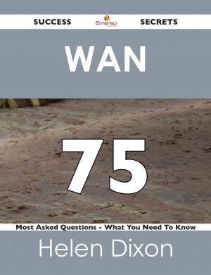 Cover of the book WAN 75 Success Secrets - 75 Most Asked Questions On WAN - What You Need To Know by Valdez Ruby