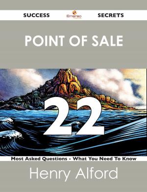 Cover of the book point of sale 22 Success Secrets - 22 Most Asked Questions On point of sale - What You Need To Know by Cumberland Barlow