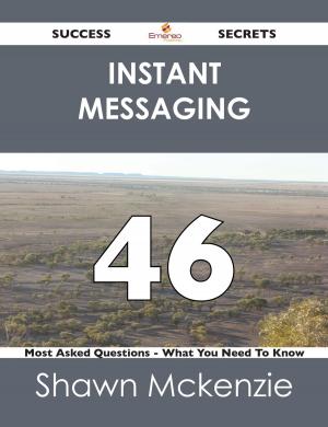 Cover of the book instant messaging 46 Success Secrets - 46 Most Asked Questions On instant messaging - What You Need To Know by Tina George