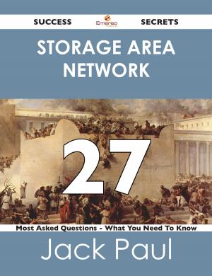 Cover of the book storage area network 27 Success Secrets - 27 Most Asked Questions On storage area network - What You Need To Know by John Nevil Maskelyne