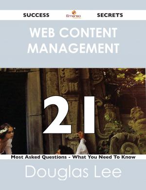 Cover of the book Web Content Management 21 Success Secrets - 21 Most Asked Questions On Web Content Management - What You Need To Know by Chad Stone