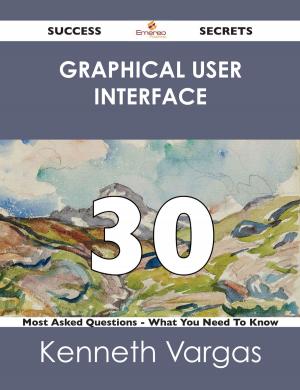Cover of the book graphical user interface 30 Success Secrets - 30 Most Asked Questions On graphical user interface - What You Need To Know by Franks Jo