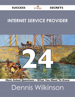 Book cover of Internet service provider 24 Success Secrets - 24 Most Asked Questions On Internet service provider - What You Need To Know
