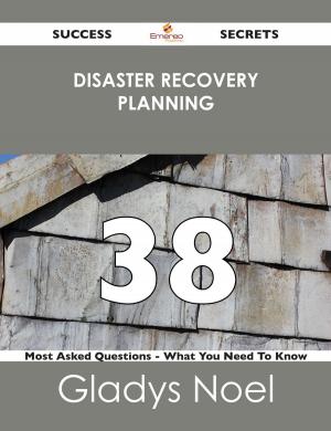Cover of the book disaster recovery planning 38 Success Secrets - 38 Most Asked Questions On disaster recovery planning - What You Need To Know by Jo Franks
