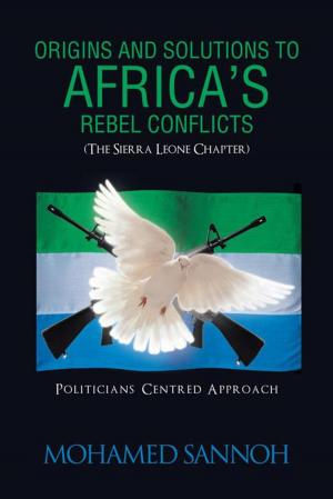 Cover of the book Origins and Solutions to Africa’S Rebel Conflicts (The Seirra Leone Chapter) by Gene Baumgaertner