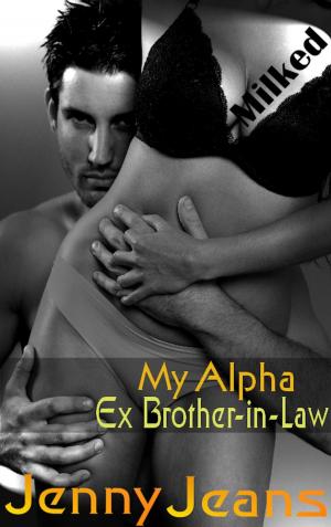 Cover of the book My Alpha Ex Brother in Law Milked by JC Emery