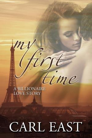 Cover of the book My First Time (A Billionaire Love Story) by Carl East, Lexi Lane, J. M. Keep, Skye Eagleday, Jessi Bond, Alice Xavier, A. Violet End, Elixa Everett