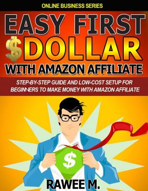 Cover of the book Easy First $Dollar With Amazon Affiliate : Step-By-Step Guide and Low-Cost Setup for Beginners to Make Money with Amazon Affiliate by Maycon Wilson