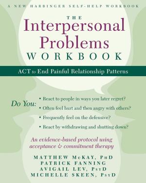 Cover of the book The Interpersonal Problems Workbook by Martha Davis, PhD, Elizabeth Robbins Eshelman, MSW, Matthew McKay, PhD
