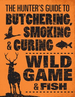 Cover of the book The Hunter's Guide to Butchering, Smoking, and Curing Wild Game and Fish by Jim Hinckley, Kerrick James, Bowers
