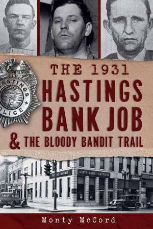 Cover of the book The 1931 Hastings Bank Job & the Bloody Bandit Trail by Amberrose Hammond