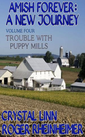 Cover of the book Amish Forever : A New Journey - Volume 4 - Trouble With Puppy Mills by Roger Rheinheimer, Crystal Linn