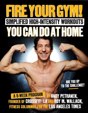 Cover of Fire Your Gym! Simplified High-Intensity Workouts You Can Do At Home