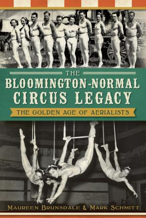 Cover of the book The Bloomington-Normal Circus Legacy: The Golden Age of Aerialists by Nancy L. Baker