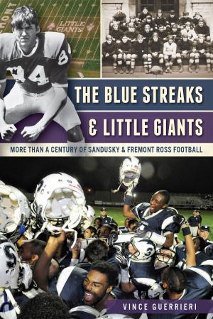 Cover of the book The Blue Streaks & Little Giants: More than a Century of Sandusky & Fremont Ross Football by Dixie Hibbs, Doris Settles