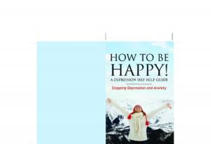 Cover of How to Be Happy! A Depression Self Help Guide