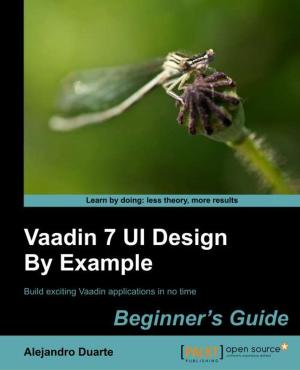 Cover of the book Vaadin 7 UI Design By Example: Beginners Guide by Chuck Gaffney