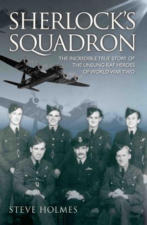 Cover of the book Sherlock's Squadron - The Incredible True Story of the Unsung Heroes of World War Two by Andrew Thompson