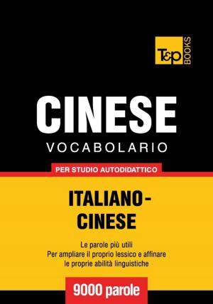 Cover of the book Vocabolario Italiano-Cinese per studio autodidattico - 9000 parole by Andrey Taranov
