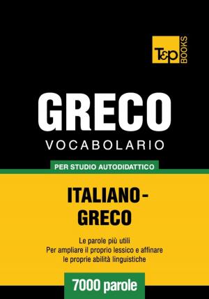 Cover of the book Vocabolario Italiano-Greco per studio autodidattico - 7000 parole by Andrey Taranov