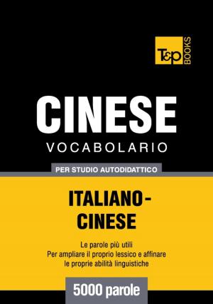 Cover of the book Vocabolario Italiano-Cinese per studio autodidattico - 5000 parole by Andrey Taranov