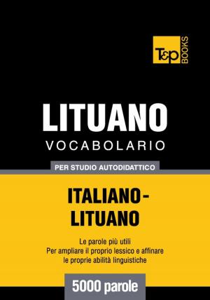 Cover of the book Vocabolario Italiano-Lituano per studio autodidattico - 5000 parole by Andrey Taranov