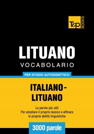 Cover of the book Vocabolario Italiano-Lituano per studio autodidattico - 3000 parole by Andrey Taranov