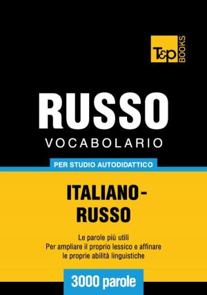 Cover of the book Vocabolario Italiano-Russo per studio autodidattico - 3000 parole by Andrey Taranov