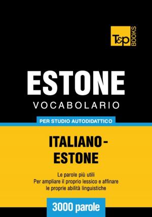 Cover of the book Vocabolario Italiano-Estone per studio autodidattico - 3000 parole by Eti Shani