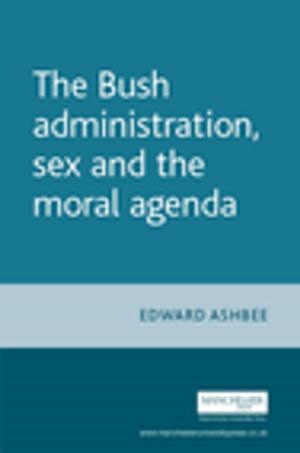 Book cover of The Bush administration, sex and the moral agenda