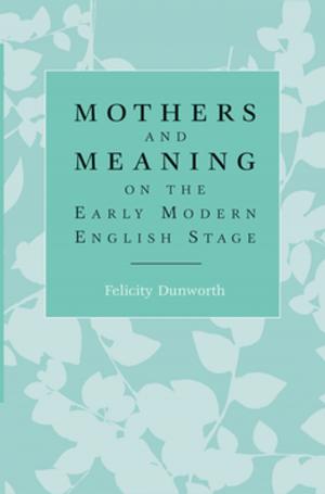 Cover of Mothers and meaning on the early modern English stage
