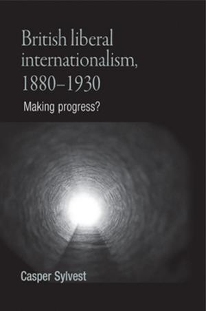 Cover of the book British liberal internationalism, 1880–1930 by 